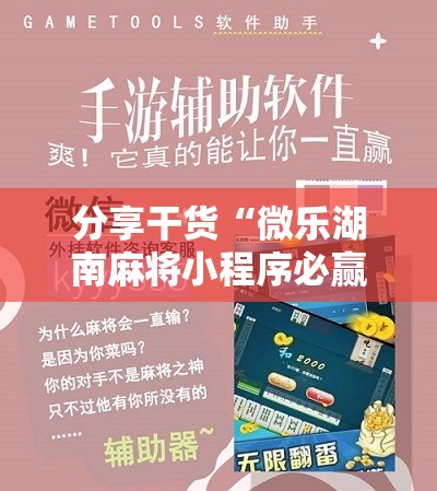 分享干货“微乐湖南麻将小程序必赢神器免费”通用版下载教程! 分享干货“微乐湖南麻将小程序必赢神器免费”通用版下载教程!