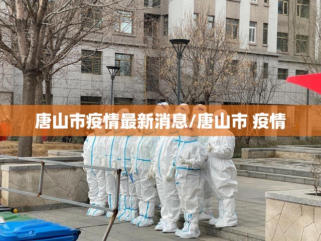 唐山市疫情最新消息/唐山市 疫情 唐山市疫情最新消息/唐山市 疫情