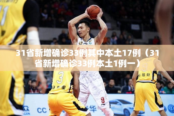 31省新增确诊33例其中本土17例(31省新增确诊33例本土1例一) 31省新增确诊33例其中本土17例(31省新增确诊33例本土1例一)