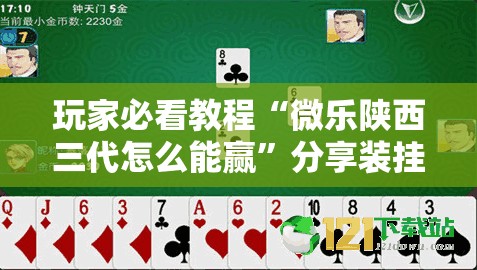 玩家必看教程“微乐陕西三代怎么能赢”分享装挂详细步骤