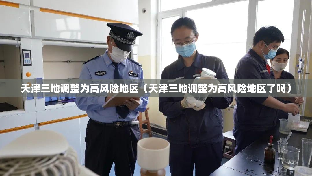 天津三地调整为高风险地区(天津三地调整为高风险地区了吗) 天津三地调整为高风险地区(天津三地调整为高风险地区了吗)