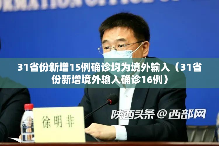 31省份新增15例确诊均为境外输入(31省份新增境外输入确诊16例) 31省份新增15例确诊均为境外输入(31省份新增境外输入确诊16例)