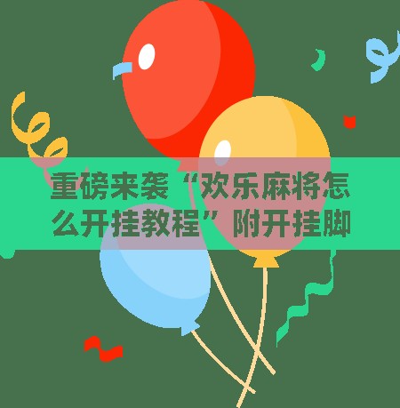 重磅来袭“欢乐麻将怎么开挂教程”附开挂脚本详细教程