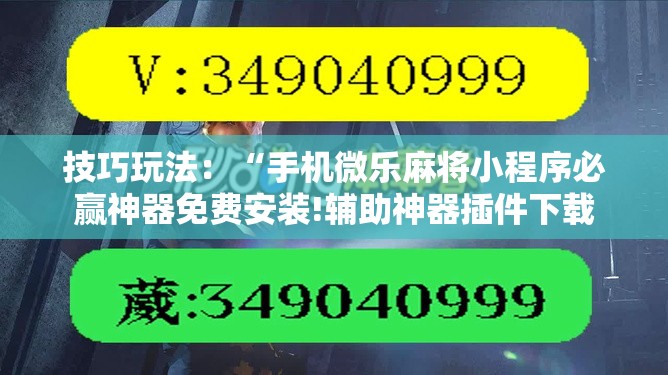 技巧玩法：“手机微乐麻将小程序必赢神器免费安装!辅助神器插件下载