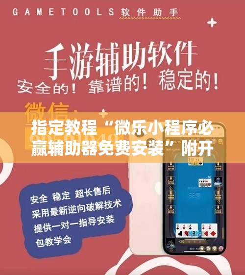 指定教程“微乐小程序必赢辅助器免费安装”附开挂脚本详细教程