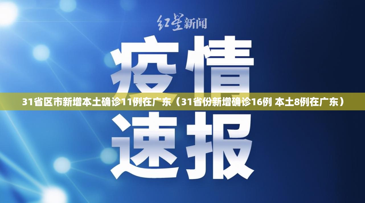 31省区市新增本土确诊11例在广东(31省份新增确诊16例 本土8例在广东) 31省区市新增本土确诊11例在广东(31省份新增确诊16例 本土8例在广东)