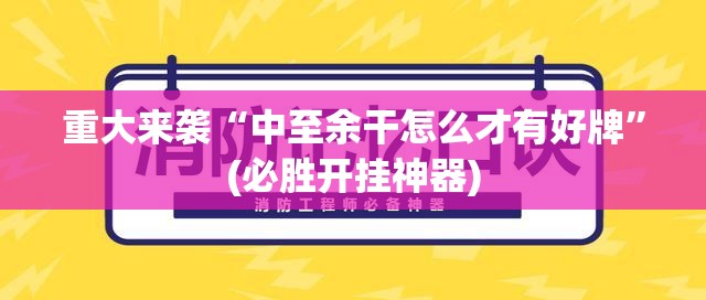重大来袭“中至余干怎么才有好牌”(必胜开挂神器)