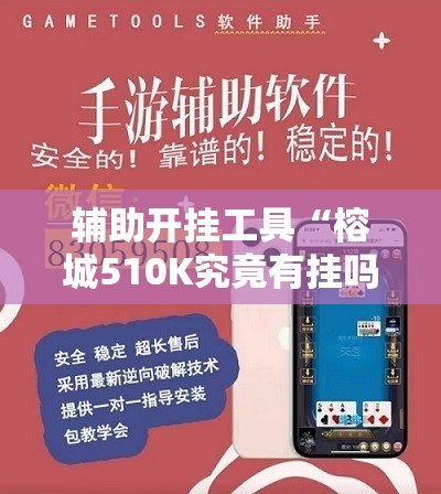 辅助开挂工具“榕城510K究竟有挂吗”详细开挂玩法 辅助开挂工具“榕城510K究竟有挂吗”详细开挂玩法
