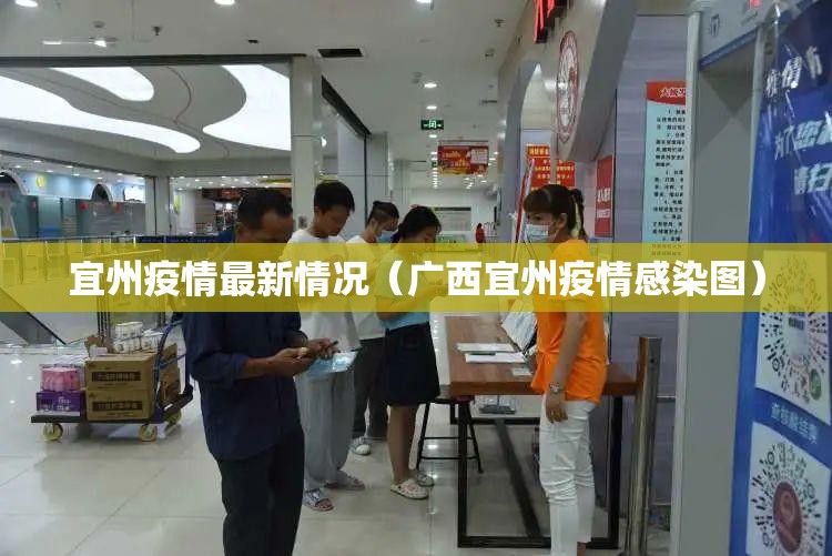 宜州疫情最新情况(广西宜州疫情感染图) 宜州疫情最新情况(广西宜州疫情感染图)