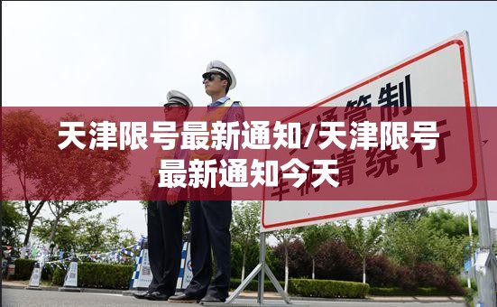 天津限号最新通知/天津限号最新通知今天