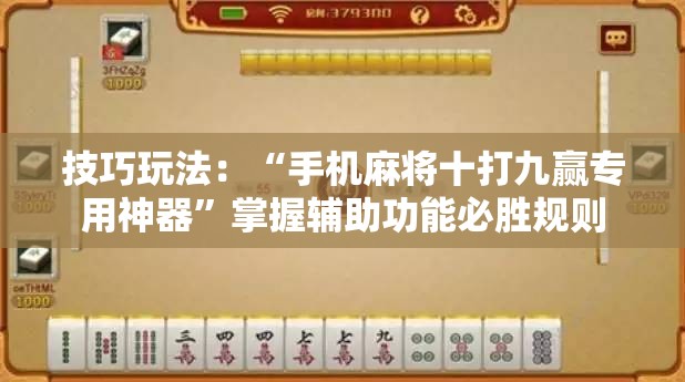 技巧玩法：“手机麻将十打九赢专用神器”掌握辅助功能必胜规则