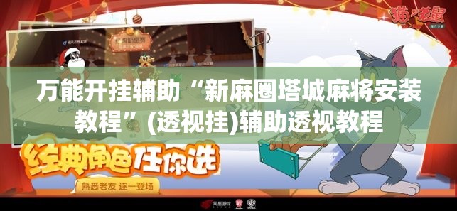 万能开挂辅助“新麻圈塔城麻将安装教程”(透视挂)辅助透视教程