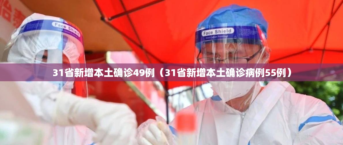31省新增本土确诊49例（31省新增本土确诊病例55例）