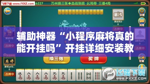 辅助神器“小程序麻将真的能开挂吗”开挂详细安装教程