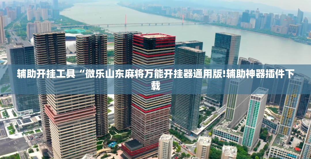 辅助开挂工具“微乐山东麻将万能开挂器通用版!辅助神器插件下载