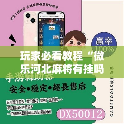 玩家必看教程“微乐河北麻将有挂吗”掌握辅助功能必胜规则