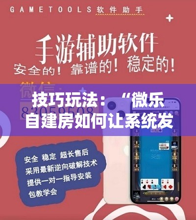 技巧玩法：“微乐自建房如何让系统发好牌”详细开挂玩法