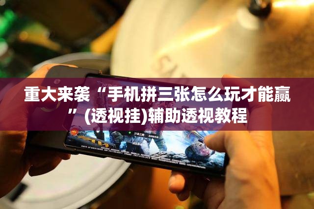 重大来袭“手机拼三张怎么玩才能赢”(透视挂)辅助透视教程