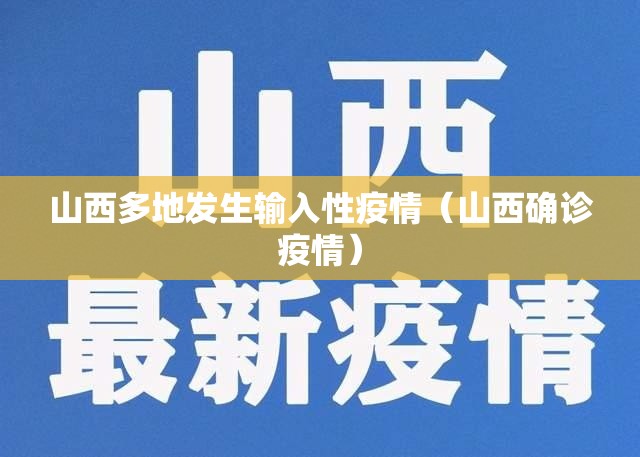 山西多地发生输入性疫情（山西确诊疫情）