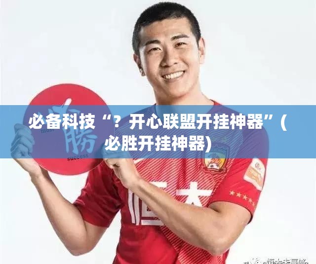 必备科技“？开心联盟开挂神器”(必胜开挂神器)