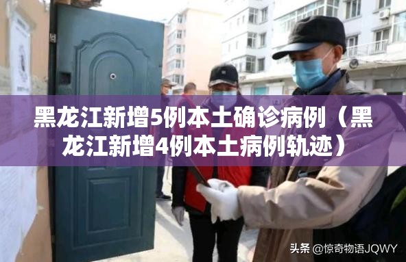 黑龙江新增5例本土确诊病例（黑龙江新增4例本土病例轨迹）