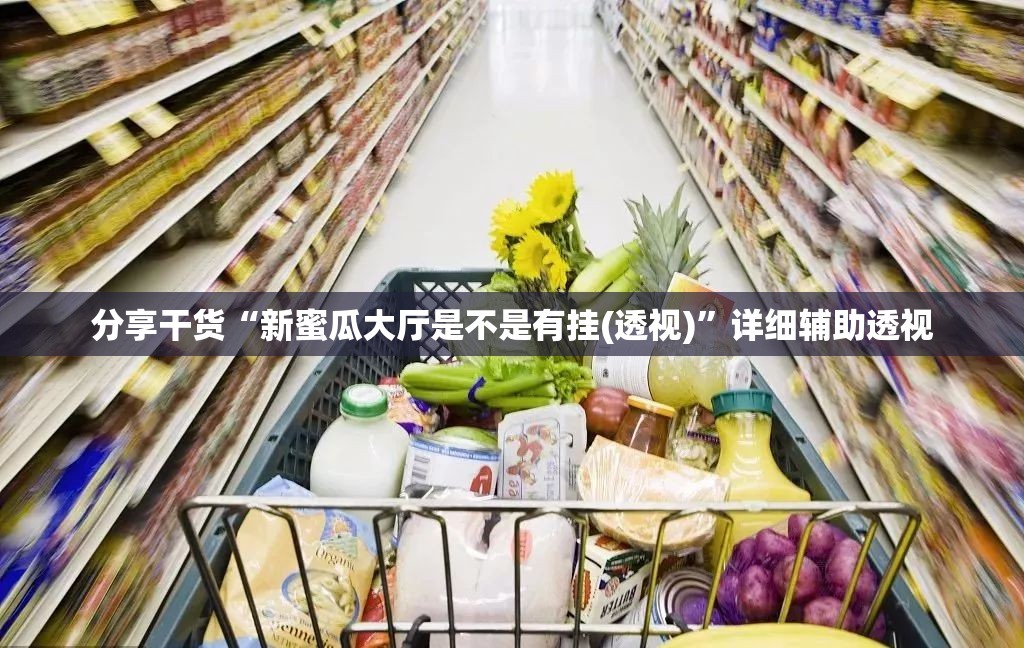 分享干货“新蜜瓜大厅是不是有挂(透视)”详细辅助透视