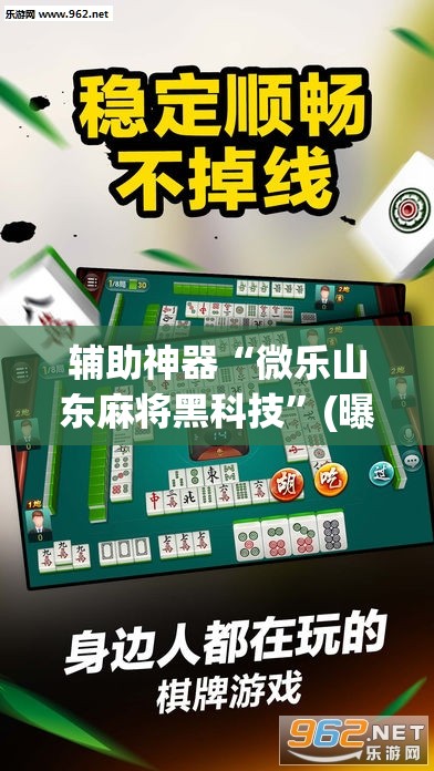 辅助神器“微乐山东麻将黑科技”(曝光透视必备猫腻)