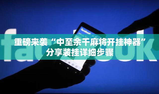 重磅来袭“中至余干麻将开挂神器”分享装挂详细步骤