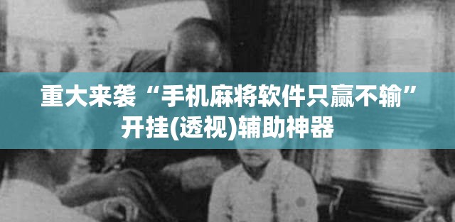 重大来袭“手机麻将软件只赢不输”开挂(透视)辅助神器