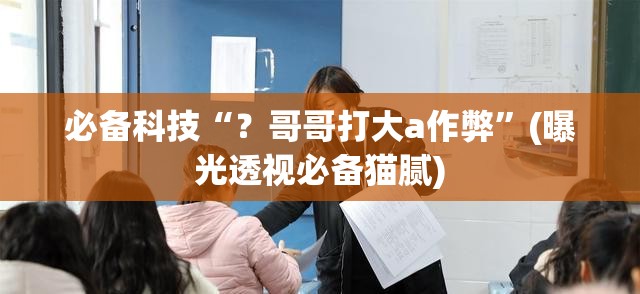必备科技“？哥哥打大a作弊”(曝光透视必备猫腻)