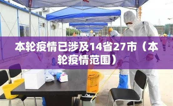 本轮疫情已涉及14省27市（本轮疫情范围）