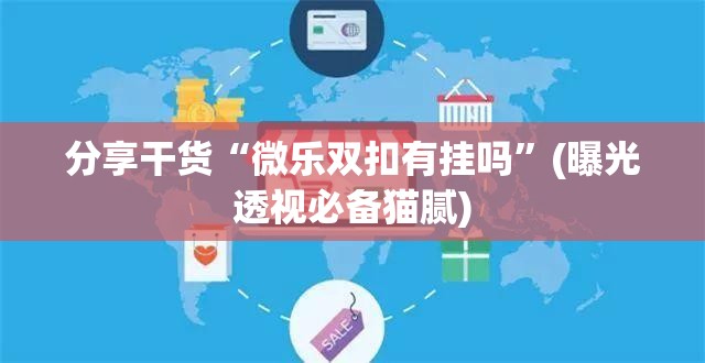 分享干货“微乐双扣有挂吗”(曝光透视必备猫腻)