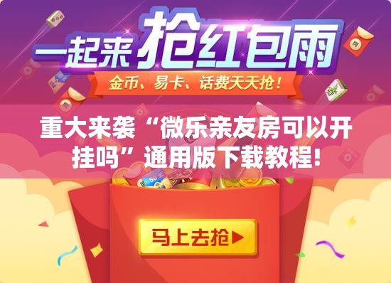 重大来袭“微乐亲友房可以开挂吗”通用版下载教程!