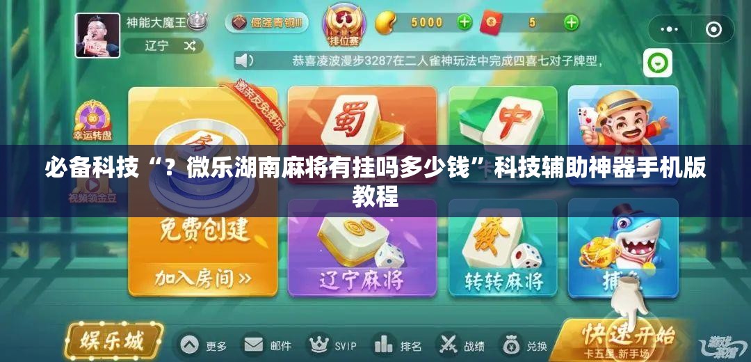 必备科技“？微乐湖南麻将有挂吗多少钱”科技辅助神器手机版教程