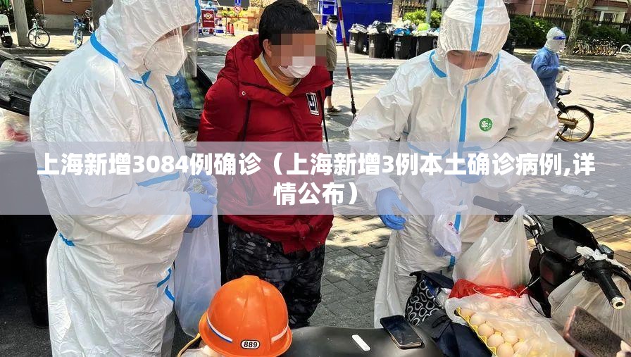 上海新增3084例确诊（上海新增3例本土确诊病例,详情公布）