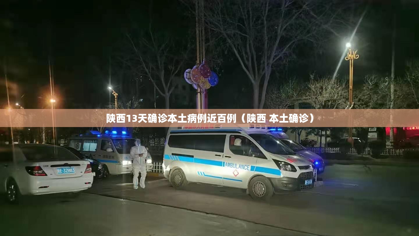 陕西13天确诊本土病例近百例（陕西 本土确诊）