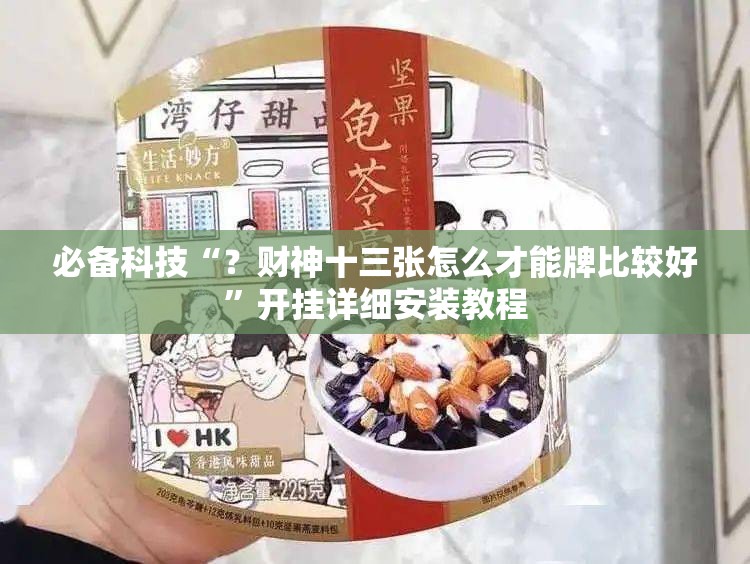 必备科技“？财神十三张怎么才能牌比较好”开挂详细安装教程