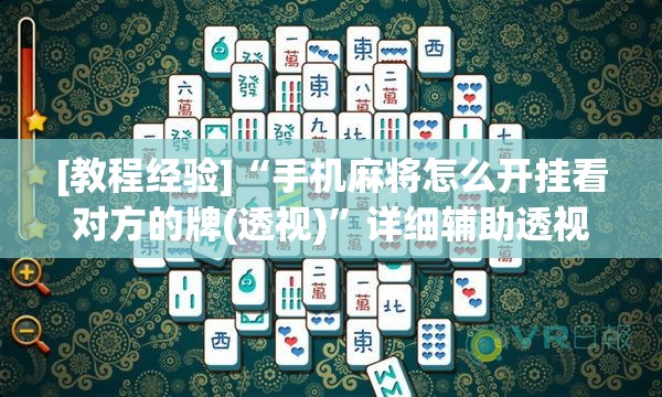 [教程经验]“手机麻将怎么开挂看对方的牌(透视)”详细辅助透视