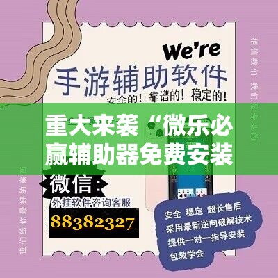重大来袭“微乐必赢辅助器免费安装教程”通用版下载教程!