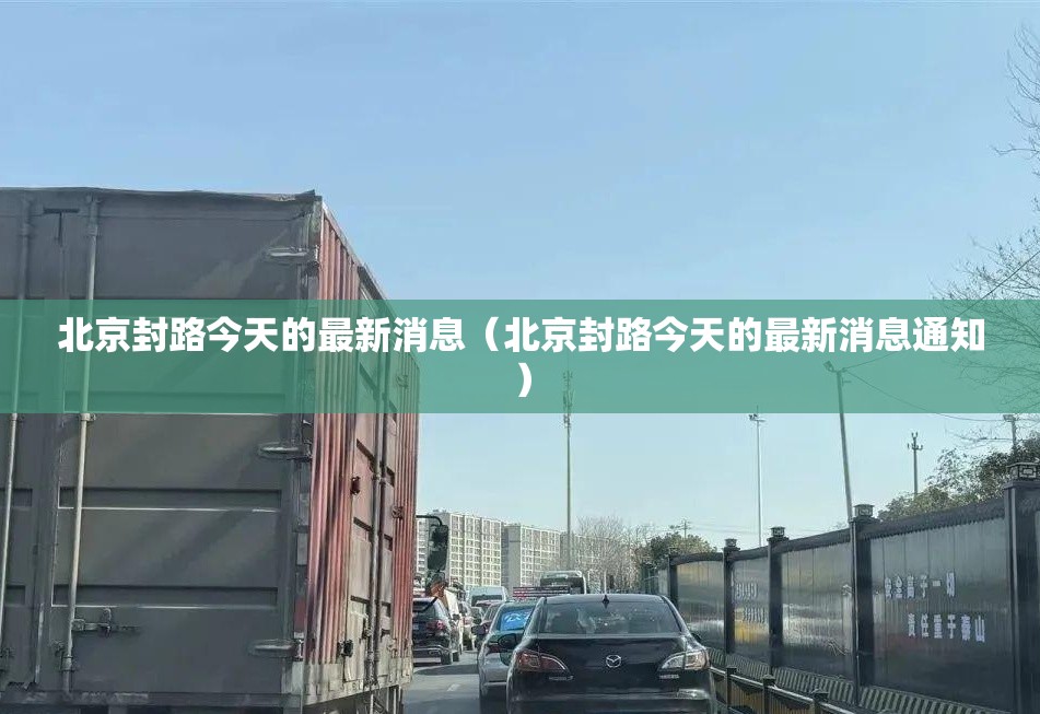 北京封路今天的最新消息（北京封路今天的最新消息通知）