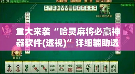 重大来袭“哈灵麻将必赢神器软件(透视)”详细辅助透视