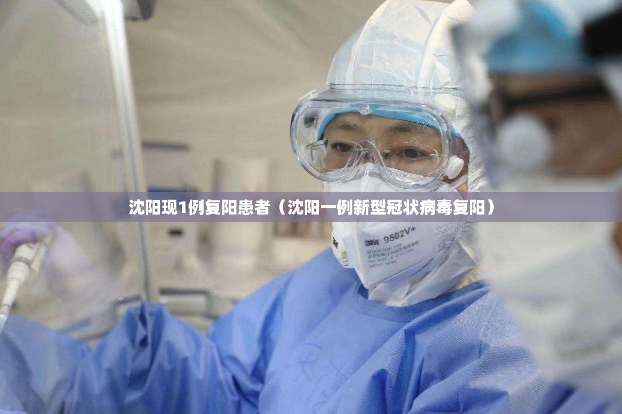 沈阳现1例复阳患者（沈阳一例新型冠状病毒复阳）
