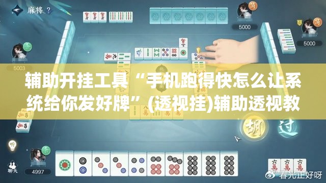 辅助开挂工具“手机跑得快怎么让系统给你发好牌”(透视挂)辅助透视教程