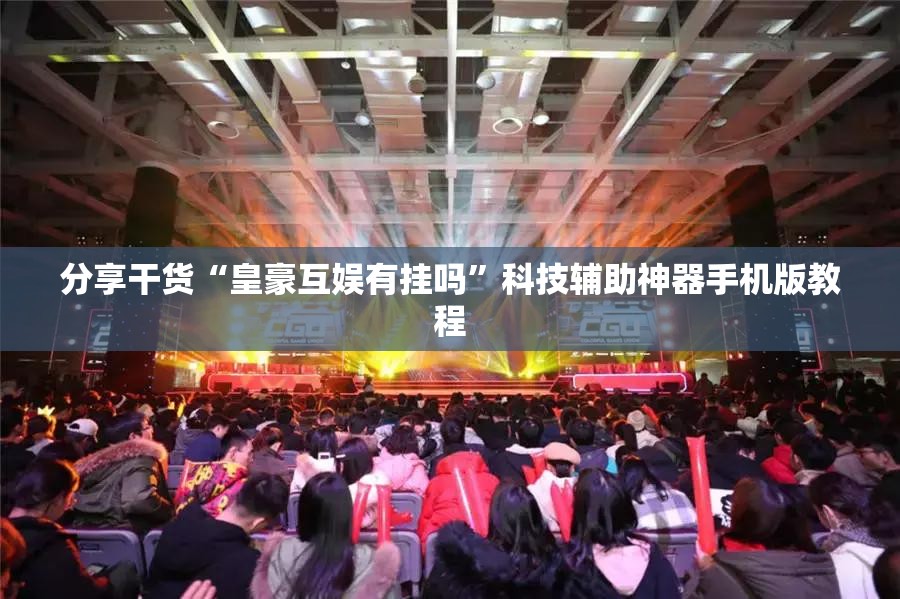 分享干货“皇豪互娱有挂吗”科技辅助神器手机版教程
