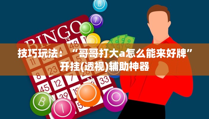 技巧玩法：“哥哥打大a怎么能来好牌”开挂(透视)辅助神器