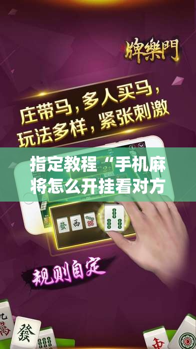 指定教程“手机麻将怎么开挂看对方的牌”(曝光透视必备猫腻)