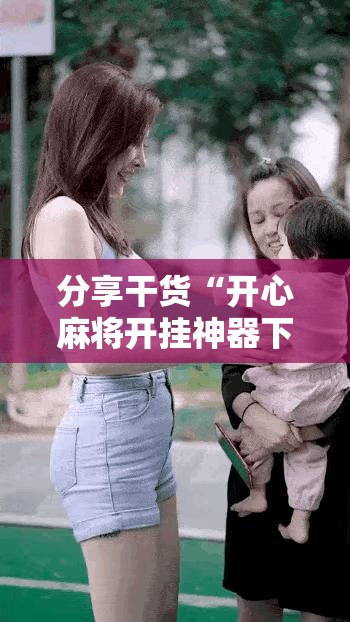 分享干货“开心麻将开挂神器下载软件”附开挂脚本详细教程