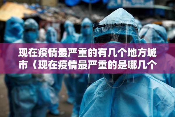 现在疫情最严重的有几个地方城市（现在疫情最严重的是哪几个地方）