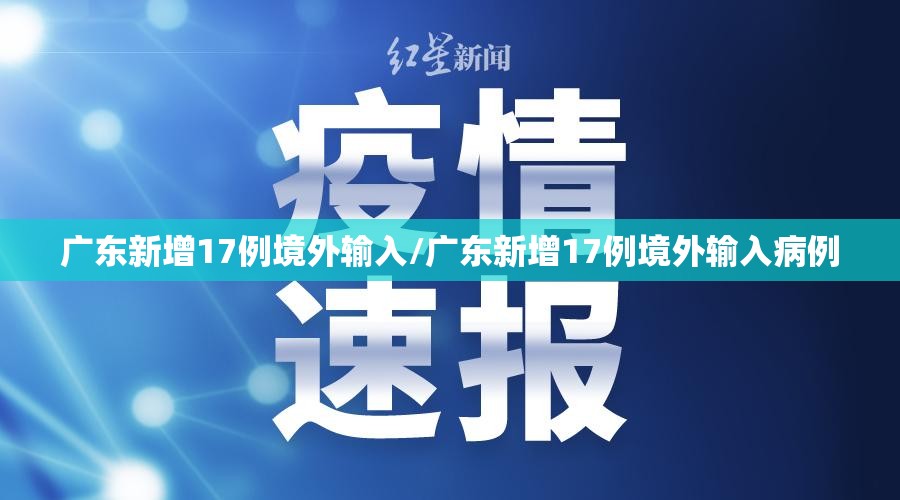 广东新增17例境外输入/广东新增17例境外输入病例