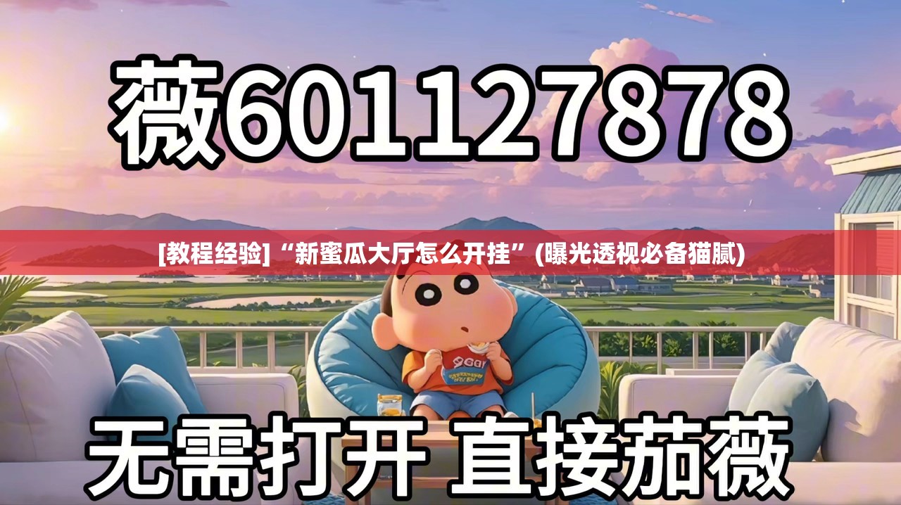 [教程经验]“新蜜瓜大厅怎么开挂”(曝光透视必备猫腻)
